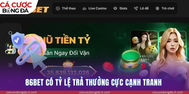 86Bet có tỷ lệ trả thưởng cực cạnh tranh 