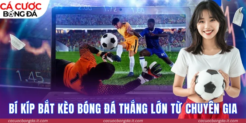 Bí kíp bắt kèo ăn tiền chắc thắng từ chuyên gia
