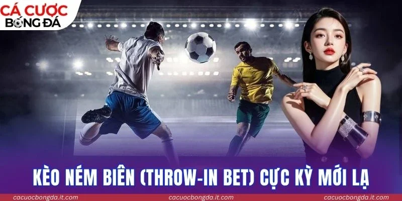 Kèo ném biên (Throw-in bet) cực kỳ mới lạ
