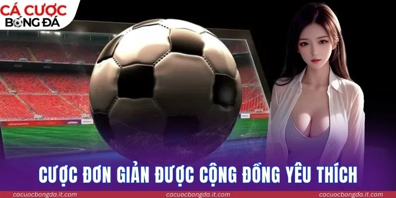 Cược đơn giản được cộng đồng yêu thích