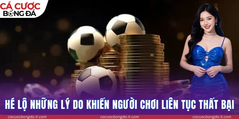 Hé lộ những lý do khiến người chơi liên tục thất bại