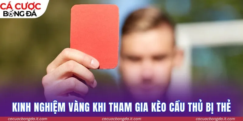 Những kinh nghiệm vàng khi tham gia kèo cầu thủ bị thẻ