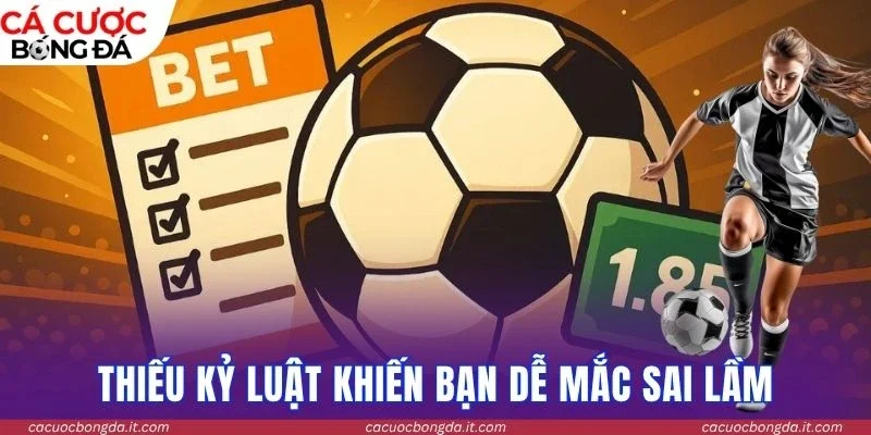 Thiếu kỷ luật khiến bạn dễ mắc sai lầm nghiêm trọng