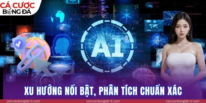 Xu hướng nổi bật, phân tích chuẩn xác 