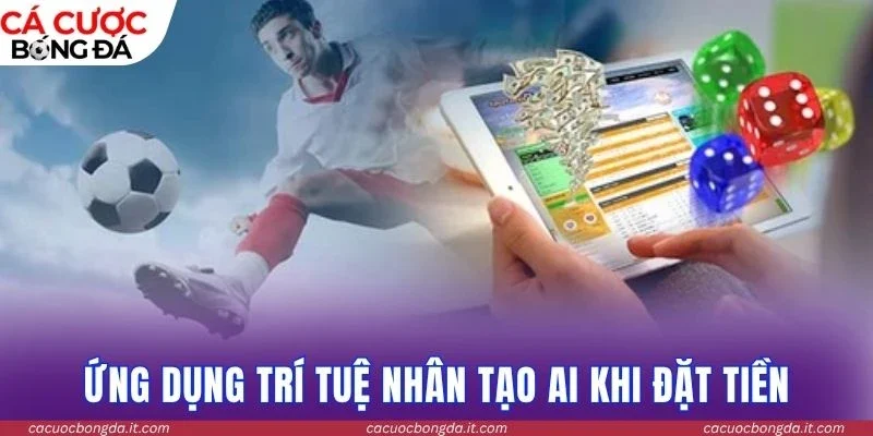 Ứng dụng trí tuệ nhân tạo AI khi đặt tiền